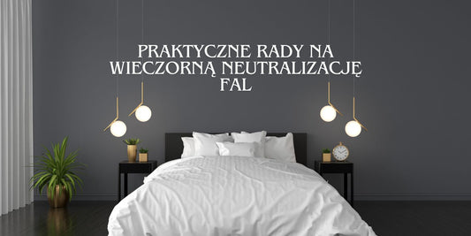 Holistyczne zdrowie w sypialni: Praktyczne rady na wieczorną neutralizację fal